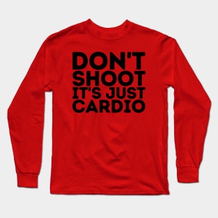 Don't Shoot It's Just Cardio Anti Police Brutality Against People of Color to Show Black Lives Matter Just as Much as Everyone Else's Long Sleeve T-Shirt